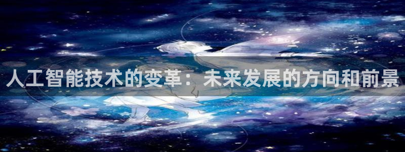 人工智能技术的变革：未来发展的方向和前景